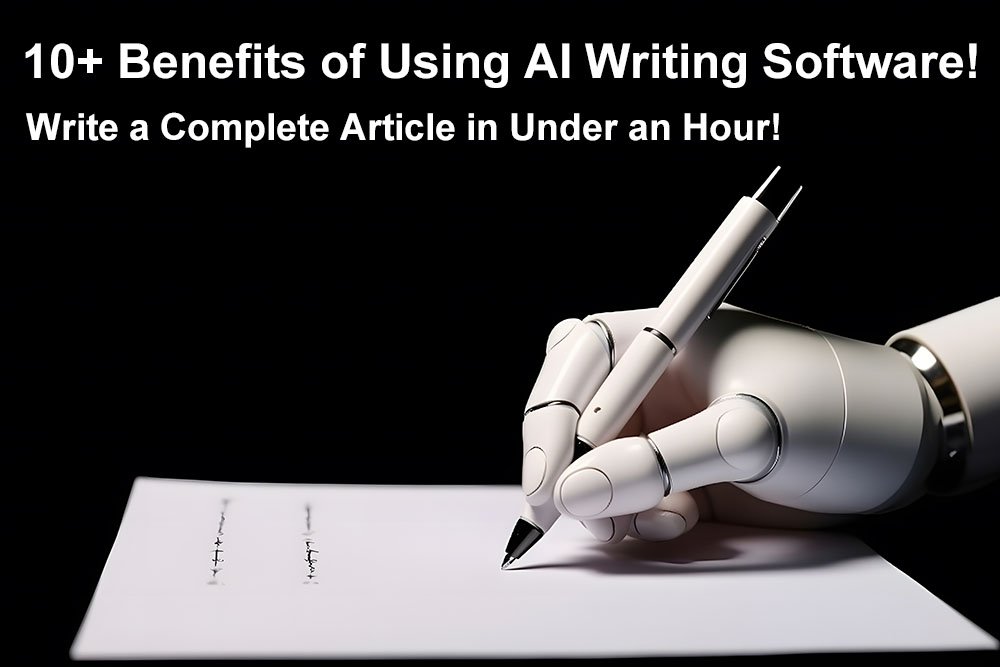 10+ Benefits of Using AI Writing Software! Write a Complete Article in Under an Hour!