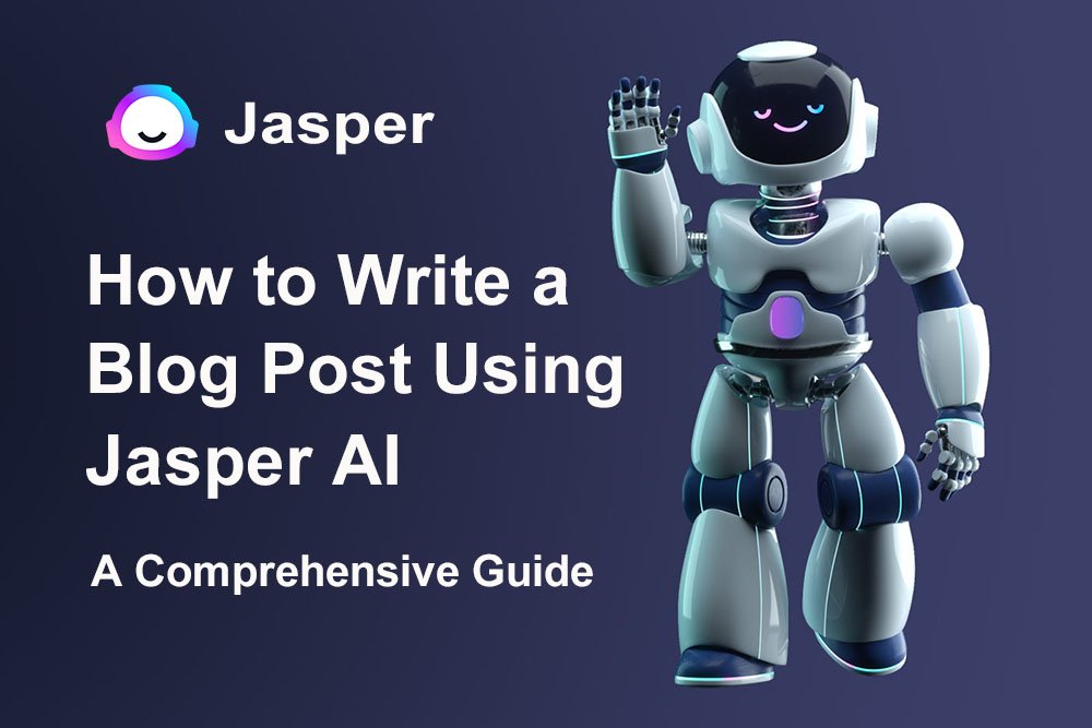 How to Write a Blog Post Using Jasper AI: A Comprehensive Guide